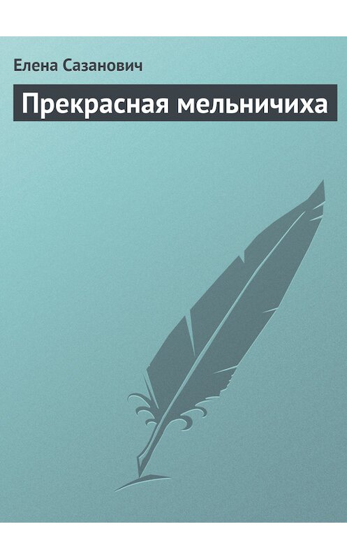 Обложка книги «Прекрасная мельничиха» автора Елены Сазановичи.