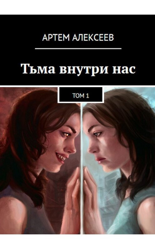 Обложка книги «Тьма внутри нас. Том1» автора Артема Алексеева издание 2018 года.