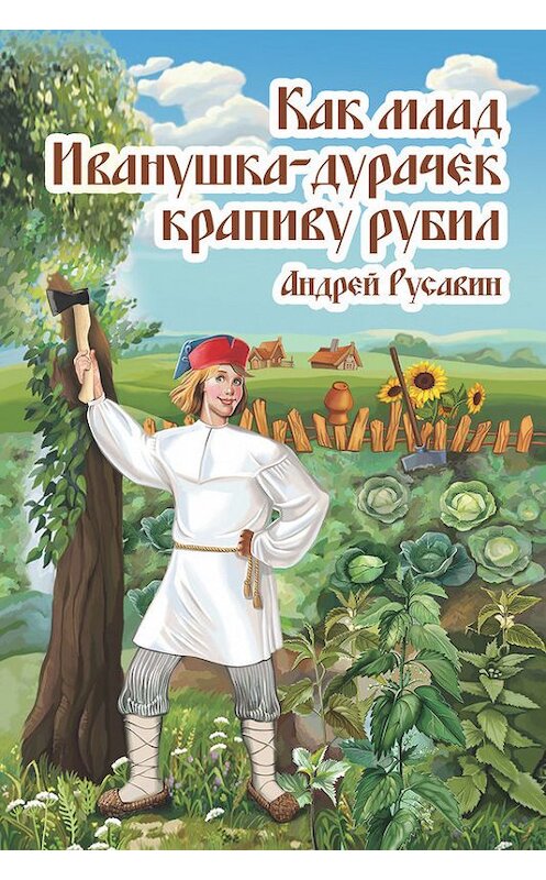 Обложка книги «Как млад Иванушка-Дурачек крапиву рубил» автора Андрея Русавина.