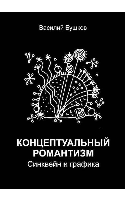 Обложка книги «Концептуальный романтизм. Синквейн и графика» автора Василия Бушкова. ISBN 9785449385666.