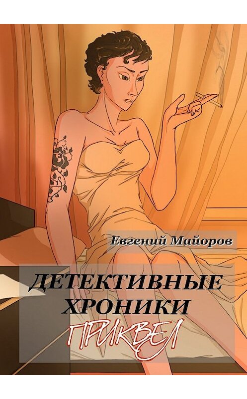 Обложка книги «Детективные хроники. Приквел» автора Евгеного Майорова. ISBN 9785449079367.
