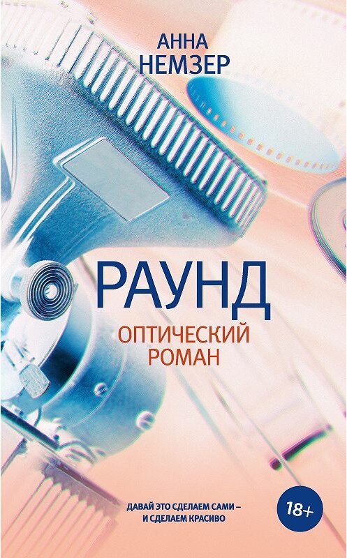 Обложка книги «Раунд. Оптический роман» автора Анны Немзер издание 2018 года. ISBN 9785171091606.