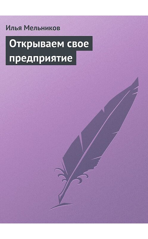 Обложка книги «Открываем свое предприятие» автора Ильи Мельникова.