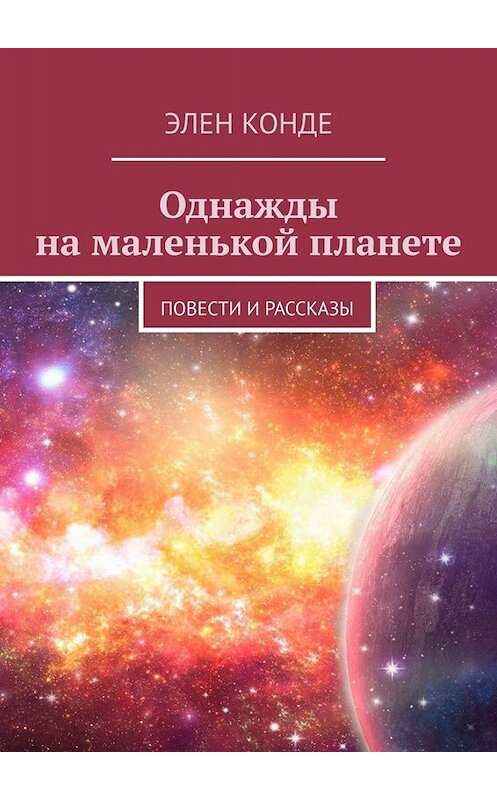 Обложка книги «Однажды на маленькой планете. Повести и рассказы» автора Элен Конде. ISBN 9785449696502.