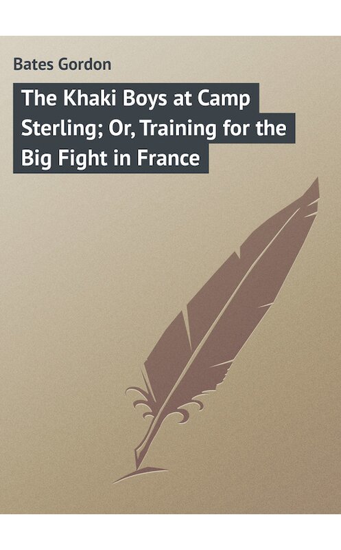 Обложка книги «The Khaki Boys at Camp Sterling; Or, Training for the Big Fight in France» автора Gordon Bates.