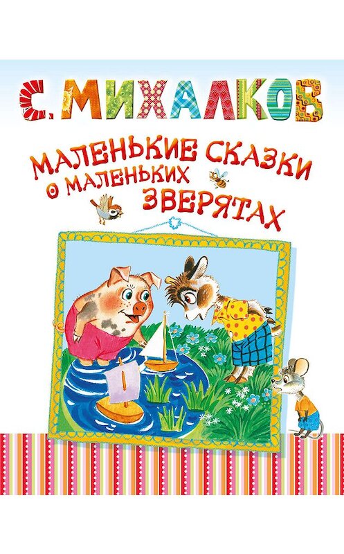 Обложка книги «Маленькие сказки о маленьких зверятах» автора Сергея Михалкова издание 2013 года. ISBN 9785170788064.
