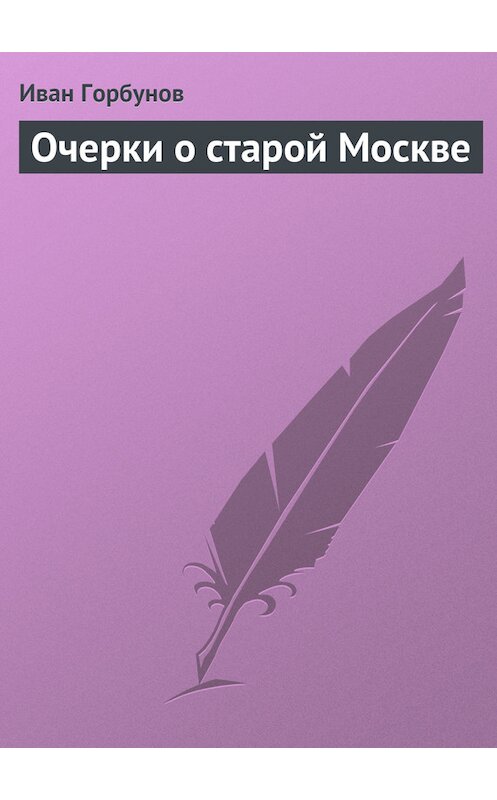 Обложка книги «Очерки о старой Москве» автора Ивана Горбунова издание 2011 года.