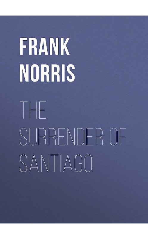 Обложка книги «The Surrender of Santiago» автора Frank Norris.