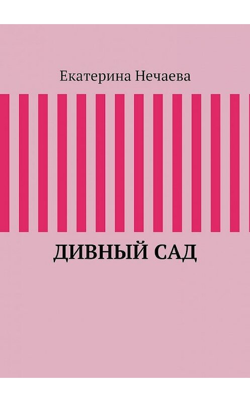 Обложка книги «Дивный сад» автора Екатериной Нечаевы. ISBN 9785447441050.