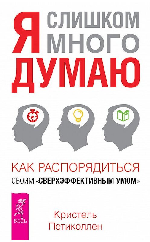 Обложка книги «Я слишком много думаю. Как распорядиться своим сверхэффективным умом» автора Кристеля Петиколлена издание 2015 года. ISBN 9785957329404.