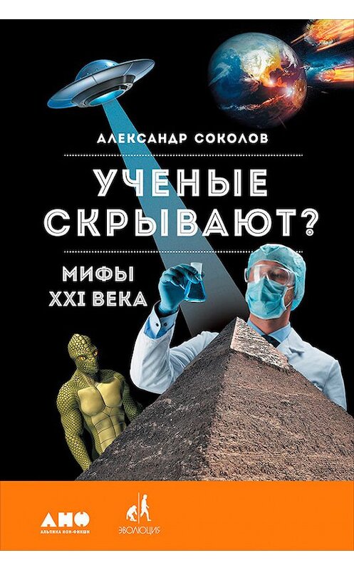 Обложка книги «Ученые скрывают? Мифы XXI века» автора Александра Соколова издание 2017 года. ISBN 9785961448061.