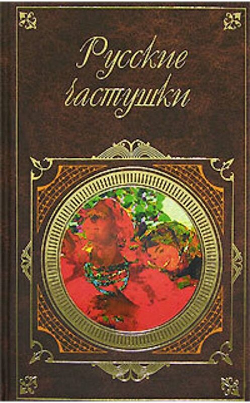 Обложка книги «Русские частушки» автора Сборника издание 2007 года. ISBN 9785699219483.