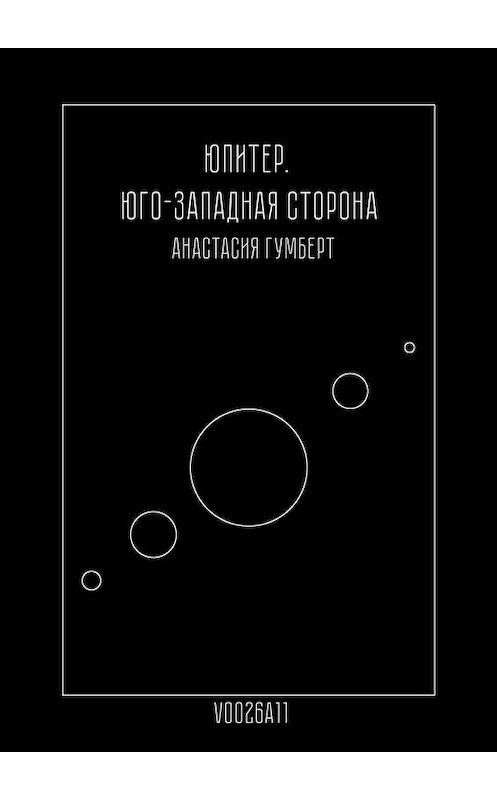 Обложка книги «Юпитер. Юго-Западная сторона. Маленький сборник» автора Анастасии Гумберта. ISBN 9785449375667.