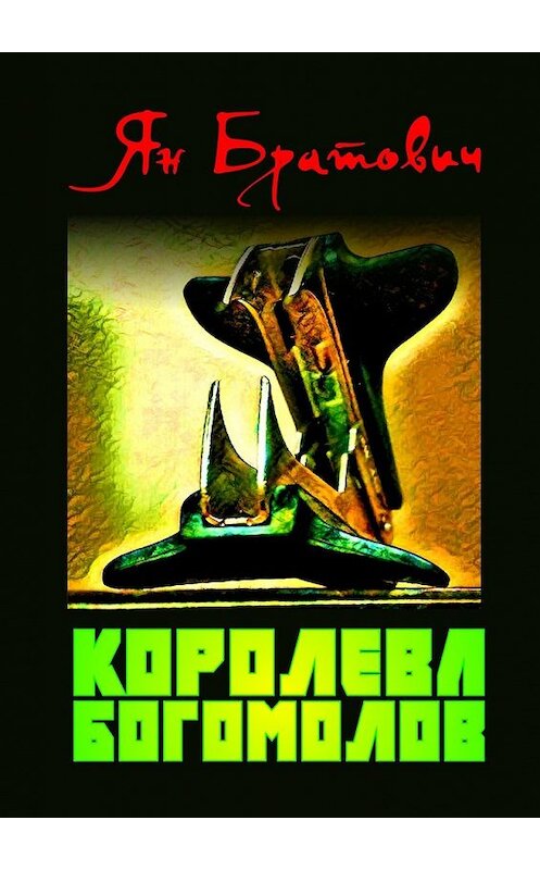Обложка книги «Королева богомолов» автора Яна Братовича. ISBN 9785448575884.