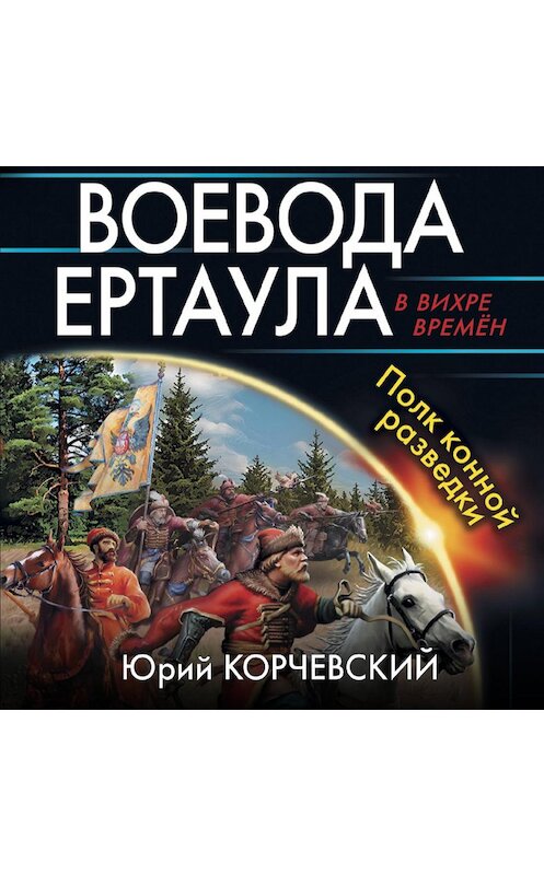 Обложка аудиокниги «Воевода ертаула. Полк конной разведки» автора Юрия Корчевския.
