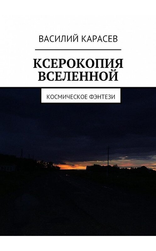 Обложка книги «Ксерокопия Вселенной. Космическое фэнтези» автора Василия Карасева. ISBN 9785448530111.