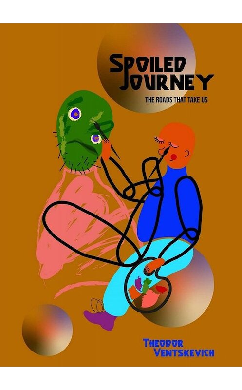 Обложка книги «Spoiled Journey. The Roads That Take Us» автора Theodor Ventskevich. ISBN 9785449802415.