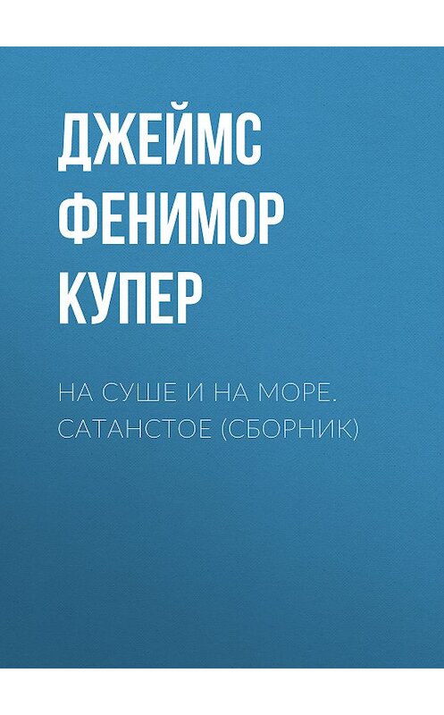 Обложка книги «На суше и на море. Сатанстое (сборник)» автора Джеймса Фенимора Купера издание 2009 года. ISBN 9785486030376.