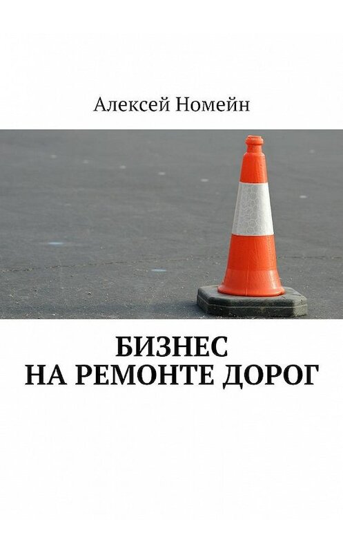 Обложка книги «Бизнес на ремонте дорог» автора Алексея Номейна. ISBN 9785448517327.