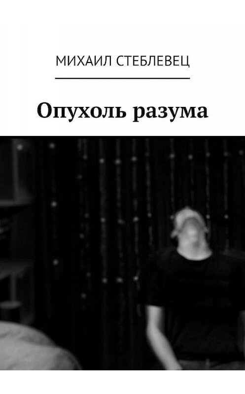 Обложка книги «Опухоль разума» автора Михаила Стеблевеца. ISBN 9785449642455.