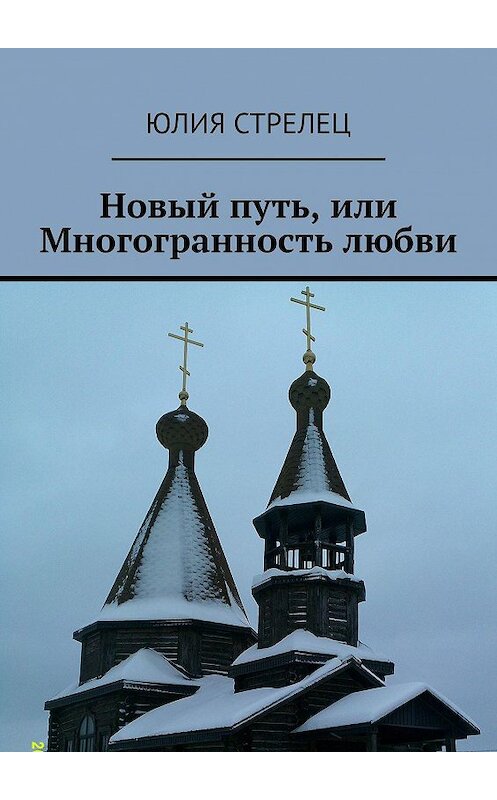 Обложка книги «Новый путь, или Многогранность любви» автора Юлии Стрелеца. ISBN 9785005023322.