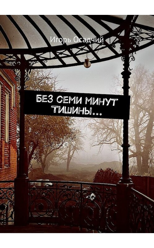 Обложка книги «Без семи минут Тишины…» автора Игоря Осадчия. ISBN 9785449093868.