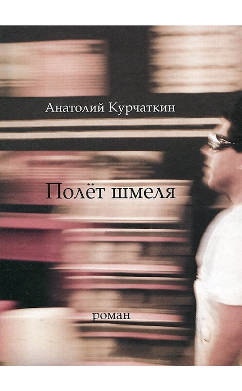Обложка книги «Полёт шмеля» автора Анатолия Курчаткина издание 2012 года. ISBN 9785969109858.
