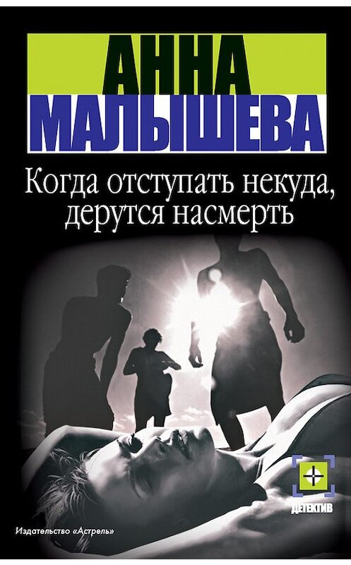 Обложка книги «Когда отступать некуда, дерутся насмерть» автора Анны Малышевы издание 2008 года. ISBN 9785170307470.