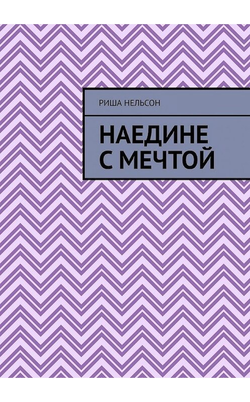 Обложка книги «Наедине с мечтой» автора Риши Нельсона. ISBN 9785449611109.