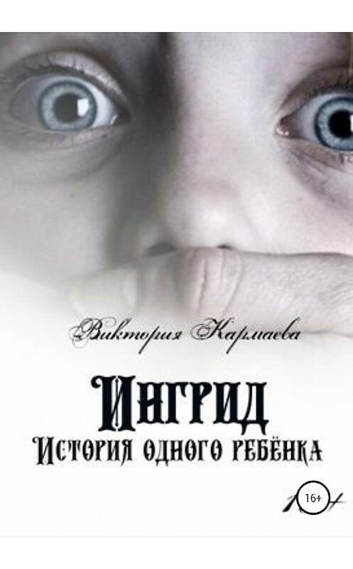 Обложка книги «Ингрид: История одного ребенка» автора издание 2020 года.