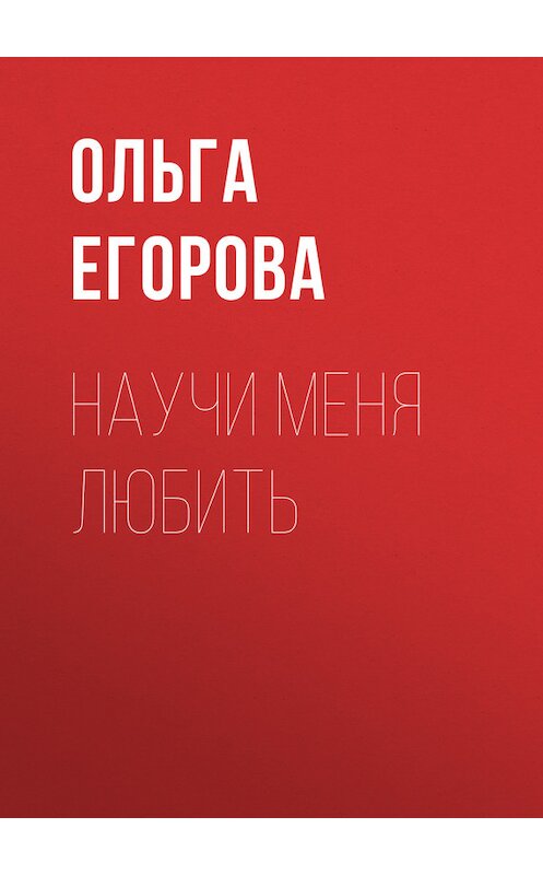 Обложка книги «Научи меня любить» автора Ольги Егоровы издание 2006 года. ISBN 5170332734.