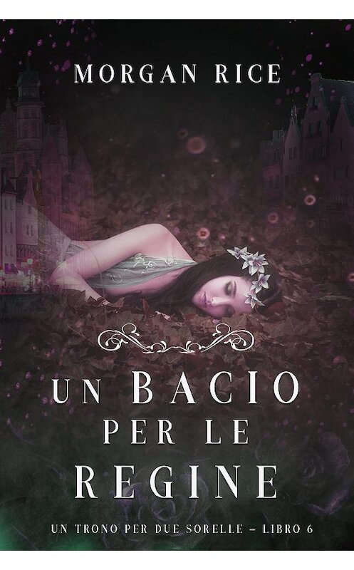 Обложка книги «Un Bacio per le Regine» автора Моргана Райса. ISBN 9781640295803.
