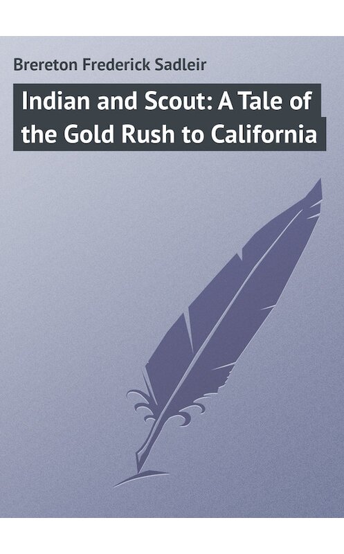 Обложка книги «Indian and Scout: A Tale of the Gold Rush to California» автора Frederick Brereton.