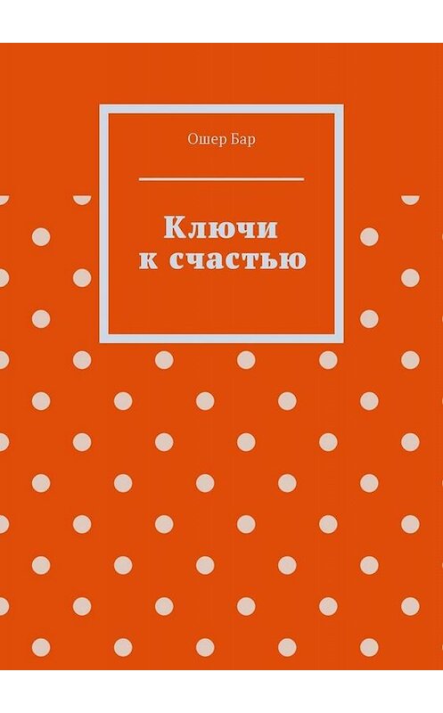 Обложка книги «Ключи к счастью» автора Ошера Бара. ISBN 9785005045362.