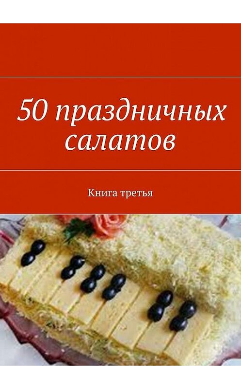 Обложка книги «50 праздничных салатов. Книга третья» автора Неустановленного Автора. ISBN 9785448334177.