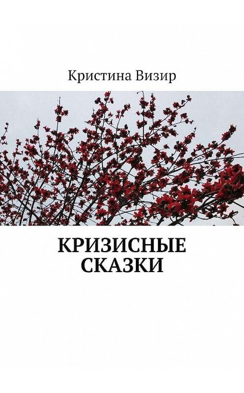 Обложка книги «Кризисные сказки» автора Кристиной Визир. ISBN 9785449698391.