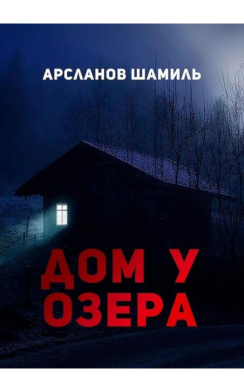 Обложка книги «Дом у озера» автора Шамиля Арсланова. ISBN 9785005035868.