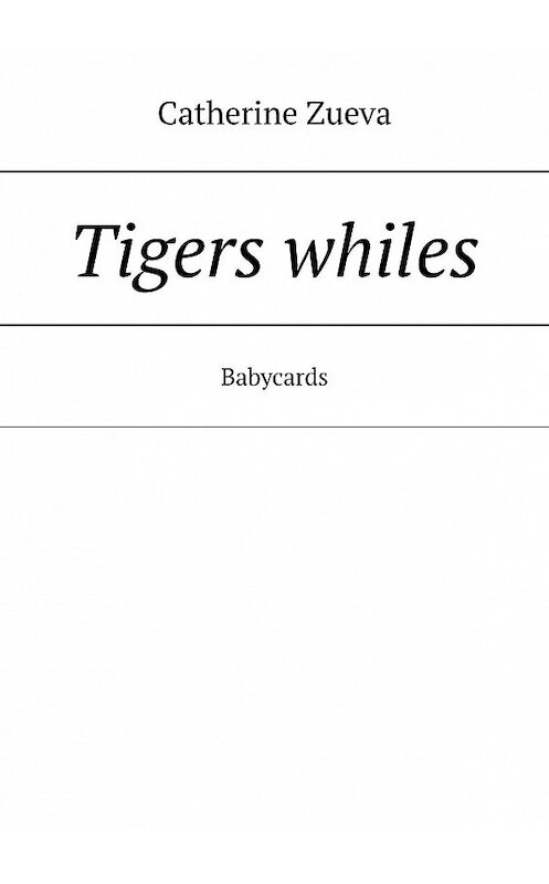 Обложка книги «Tigers whiles. Babycards» автора Catherine Zueva. ISBN 9785005151605.