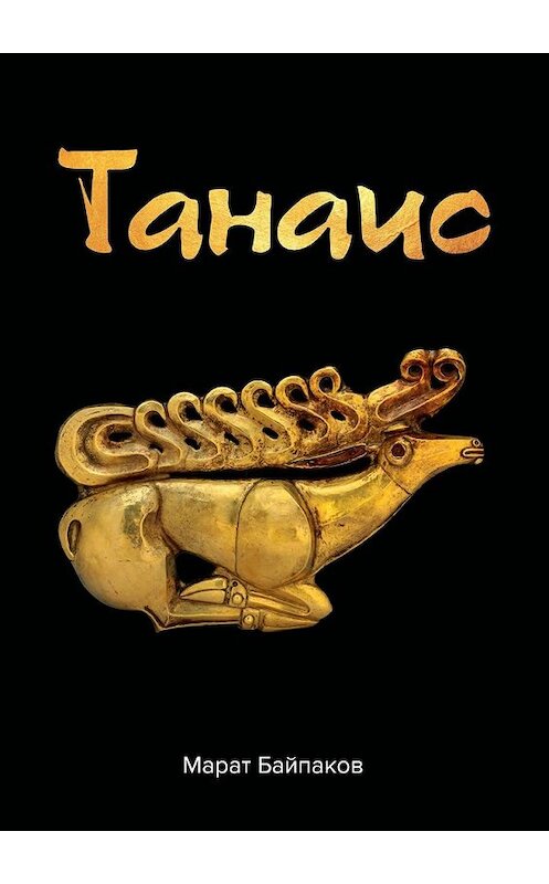 Обложка книги «Танаис» автора Марата Байпакова. ISBN 9785449303660.