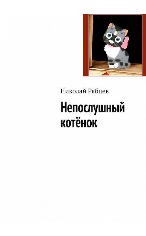 Обложка книги «Непослушный котёнок» автора Николая Рябцева. ISBN 9785005159090.