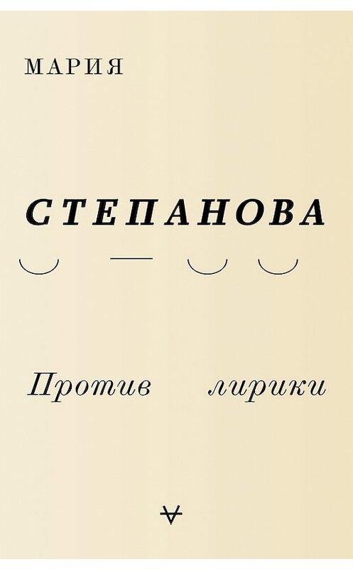 Обложка книги «Против лирики» автора Марии Степановы издание 2017 года. ISBN 9785170986613.