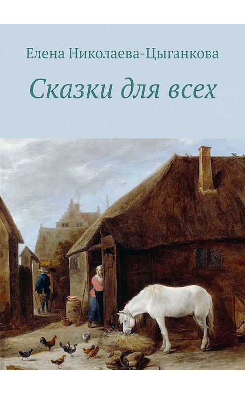 Обложка книги «Сказки для всех» автора Елены Николаева-Цыганковы. ISBN 9785449039668.