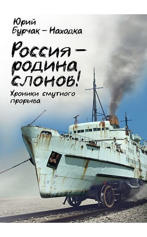 Обложка книги «Россия – родина слонов!» автора Юрия Бурчак-Находки. ISBN 9785005035172.
