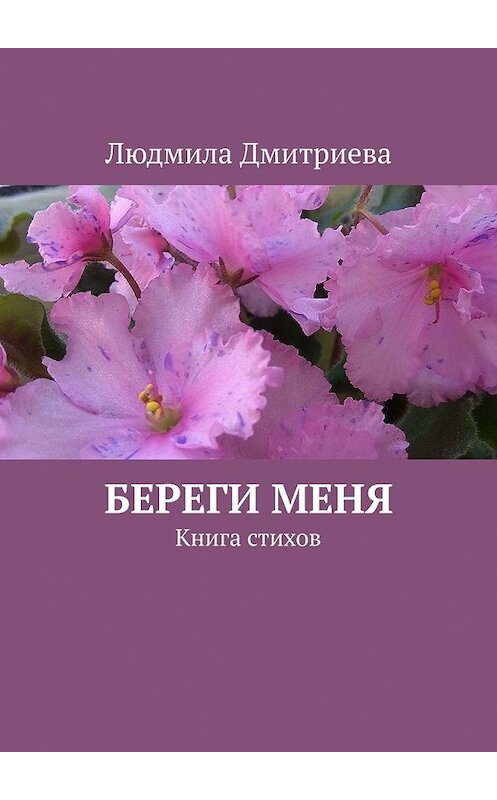 Обложка книги «Береги меня. Книга стихов» автора Людмилы Дмитриевы. ISBN 9785449824066.