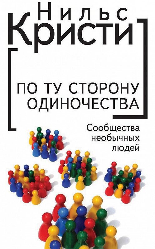 Обложка книги «По ту сторону одиночества. Сообщества необычных людей» автора Нильс Кристи издание 2015 года. ISBN 9785990598058.