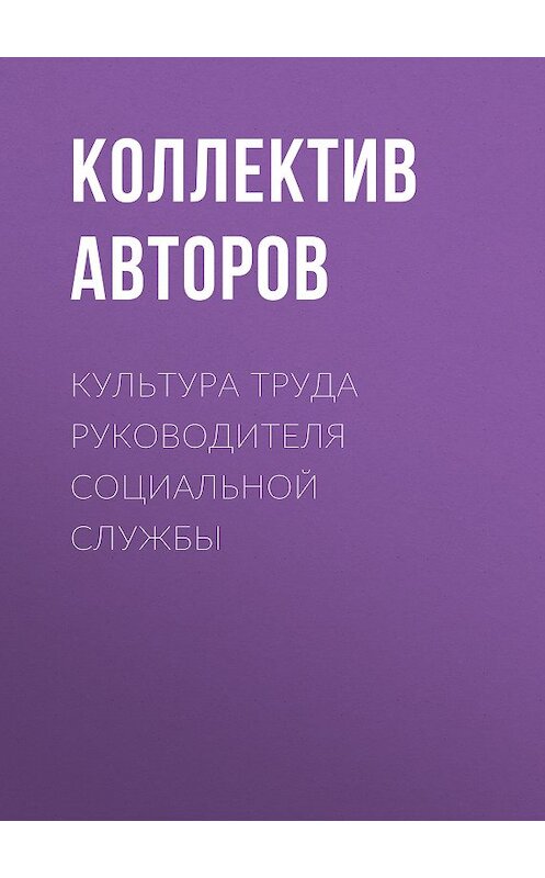 Обложка книги «Культура труда руководителя социальной службы» автора Коллектива Авторова издание 2016 года. ISBN 9785713911324.