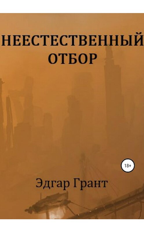 Обложка книги «НЕЕСТЕСТВЕННЫЙ ОТБОР» автора Эдгара Гранта издание 2020 года.