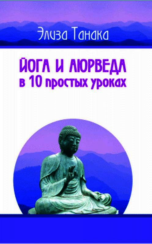 Обложка книги «Йога и аюрведа в 10 простых уроках» автора Элизы Танаки издание 2008 года. ISBN 9785222139349.