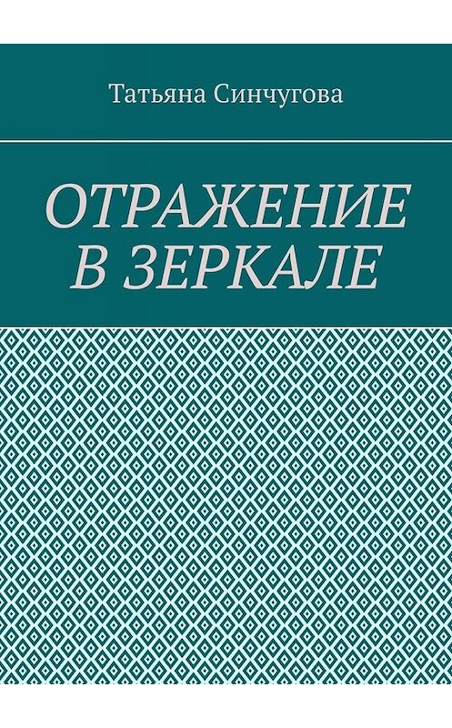 Обложка книги «Отражение в зеркале» автора Татьяны Синчуговы. ISBN 9785449823526.