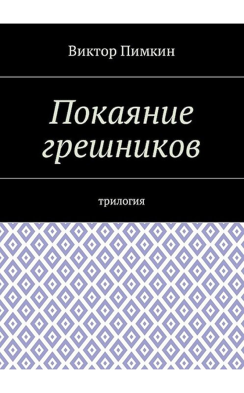 Обложка книги «Покаяние грешников. Трилогия» автора Виктора Пимкина. ISBN 9785449029607.